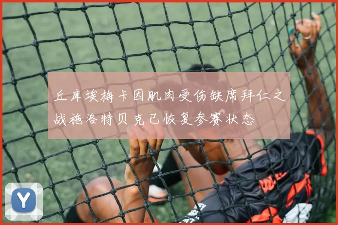 丘库埃梅卡因肌肉受伤缺席拜仁之战施洛特贝克已恢复参赛状态