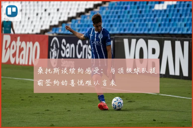 桑托斯谈续约感受：与顶级球队提前签约的喜悦难以言表