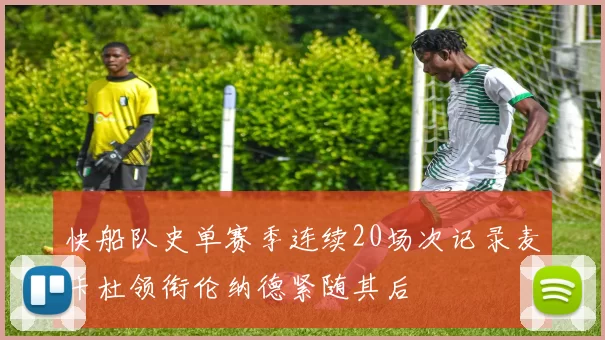 快船队史单赛季连续20场次记录麦卡杜领衔伦纳德紧随其后