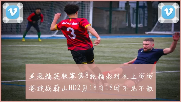亚冠精英联赛第8轮精彩对决上海海港迎战蔚山HD2月18日18时不见不散