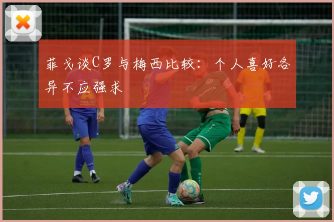 菲戈谈C罗与梅西比较：个人喜好各异不应强求