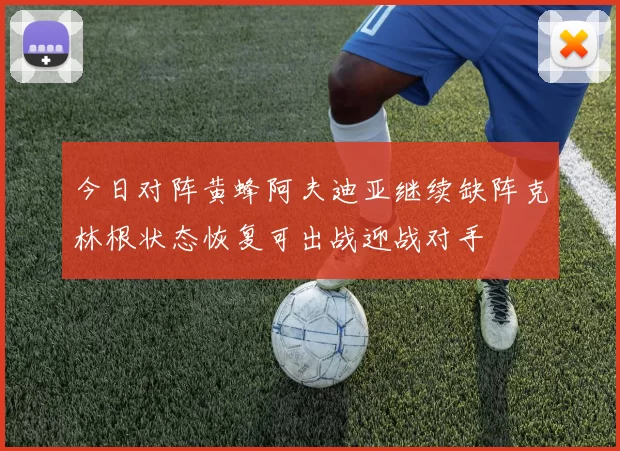 今日对阵黄蜂阿夫迪亚继续缺阵克林根状态恢复可出战迎战对手